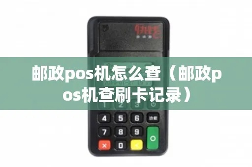 邮政POS机怎么查询（邮政POS机使用指南）