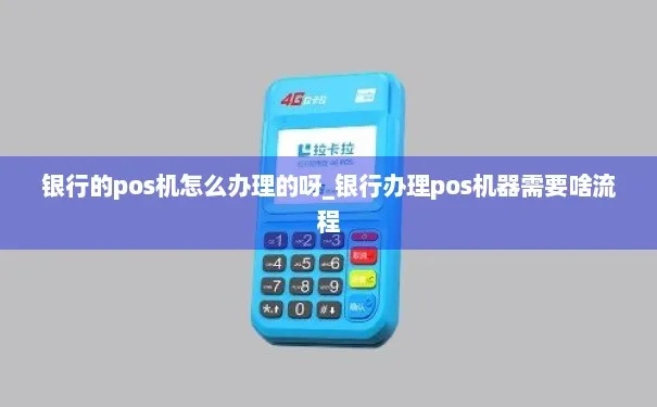 银行怎么样办pos机（办理pos机的具体流程和注意事项）