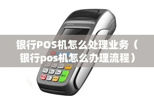 银行商用POS机怎么办理（详细解析银行商用POS机的申请流程）