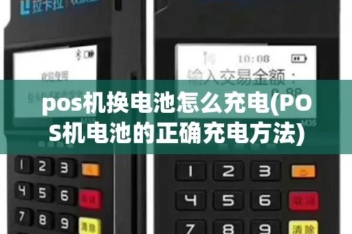 POS机离子电池如何充电,POS机电池使用技巧分享 POS机离子电池如何充电,POS机电池使用技巧分享