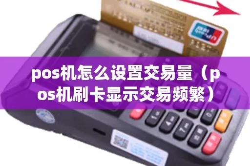 POS机交易量如何提升(POS机交易量提升策略分享) POS机交易量如何提升(POS机交易量提升策略分享)