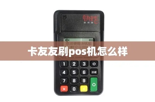 卡友支付pos机使用体验分享,卡友支付pos机功能介绍