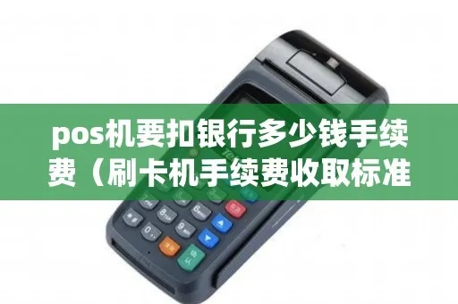 pos机银行怎么收费标准(详解银行pos机手续费计费标准) pos机银行怎么收费标准(详解银行pos机手续费计费标准)
