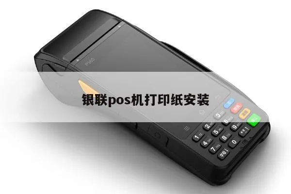 银联POS机如何更换打印纸,银联POS机更换打印纸步骤详解 银联POS机如何更换打印纸,银联POS机更换打印纸步骤详解