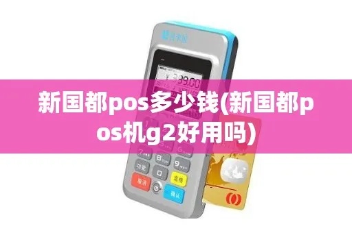 新国都pos机g2使用方法详解，新国都pos机g2操作指南
