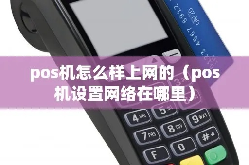 POS机如何查看网络G(POS机网络设置方法) POS机如何查看网络G(POS机网络设置方法)