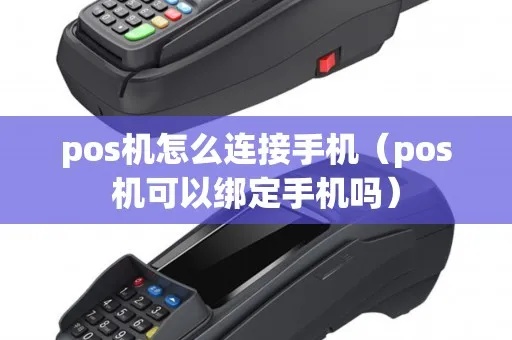手机怎么连接pos机(手机pos机连接方法详解) 手机怎么连接pos机(手机pos机连接方法详解)