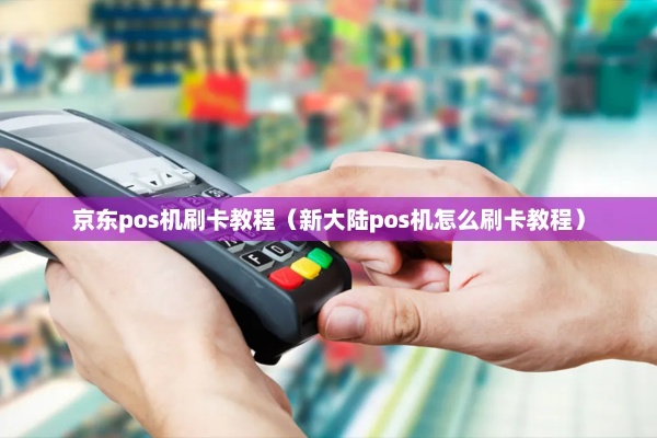 京东上买pos机怎么用(新手指南) 京东上买pos机怎么用(新手指南)