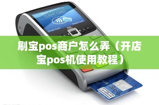 POS机开店宝下载教程详解,POS机如何使用开店宝进行管理 POS机开店宝下载教程详解,POS机如何使用开店宝进行管理
