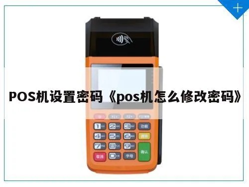 pos机如何更改密码(详解pos机密码修改步骤) pos机如何更改密码(详解pos机密码修改步骤)