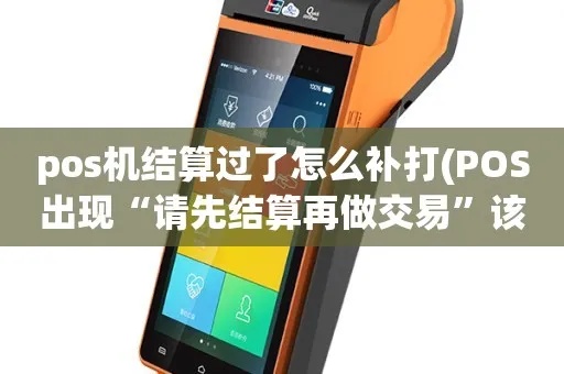 pos机结算过了怎么补打(pos机结算错误解决方法) pos机结算过了怎么补打(pos机结算错误解决方法)