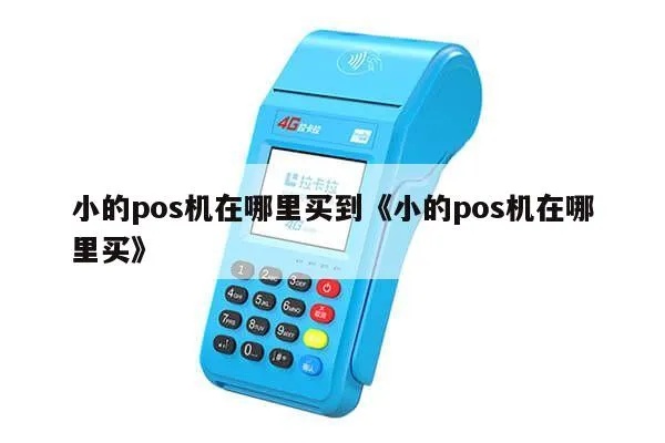 小pos机如何选择,小pos机购买指南
