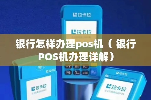 pos机银行怎么办理（详细解读pos机办理流程）
