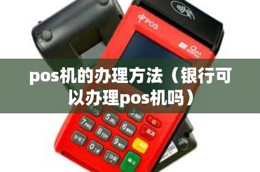 如何在银行办理POS机手续，银行POS机申请流程详解