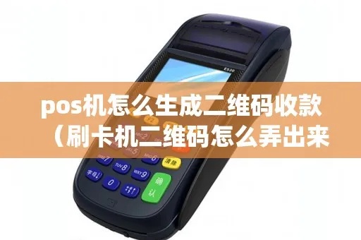 pos机如何设置出收款二维码,POS机收款二维码设置步骤详解