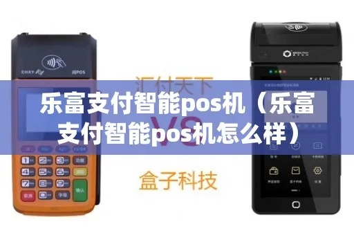 乐富的pos机怎么样（乐富pos机性能评测）