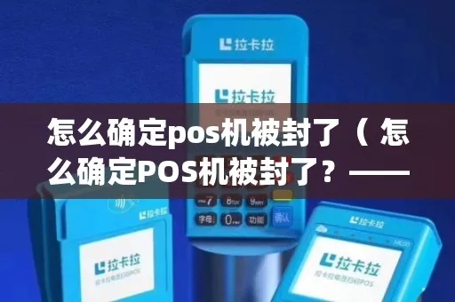 怎么确定POS机被封了（POS机封机的判断方法）