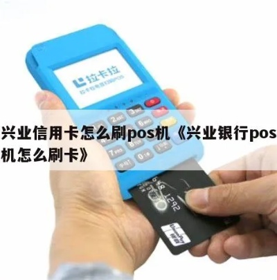 兴业星座卡POS机刷卡教程,兴业星座卡POS机刷卡步骤 兴业星座卡POS机刷卡教程,兴业星座卡POS机刷卡步骤