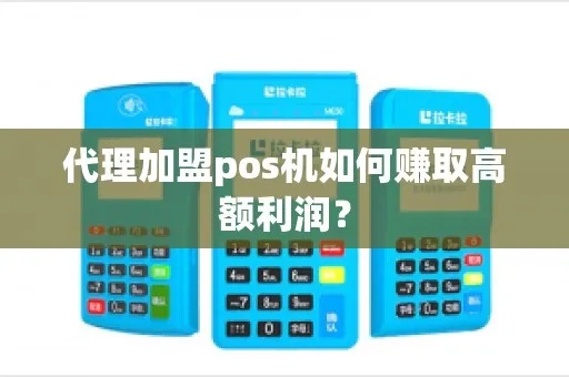 做pos机代理怎么盈利最大，pos机代理商利润分析