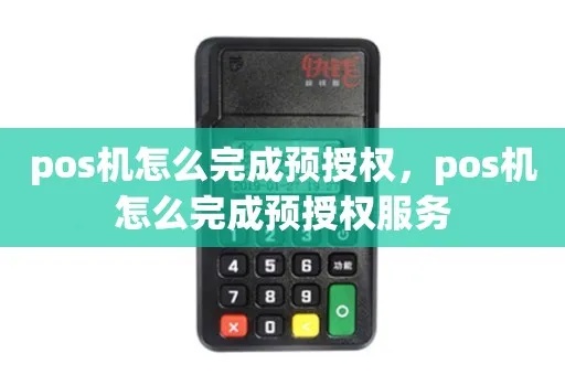 pos机预授权怎么完成（详细解读pos机预授权流程）