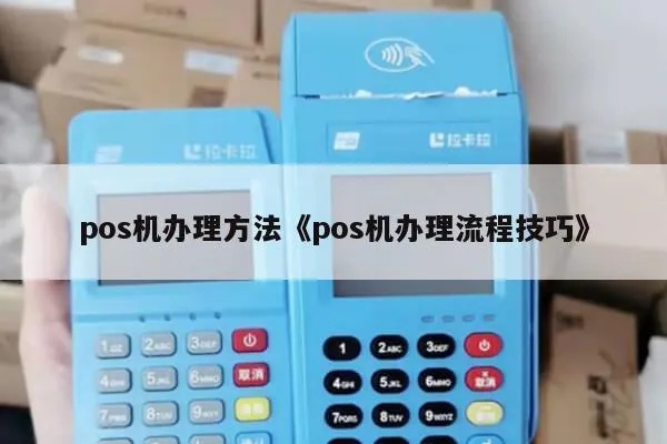 现在pos机怎么办理(POS机办理流程详解) 现在pos机怎么办理(POS机办理流程详解)