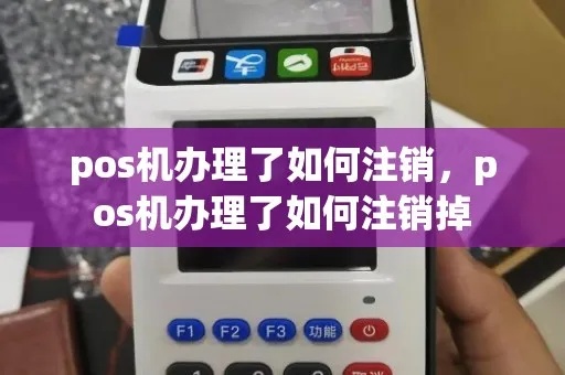 POS机认证后怎么注销（POS机注销流程解析）