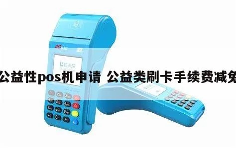 公益类的POS机如何申请(详细解读公益机构申领POS机的流程) 公益类的POS机如何申请(详细解读公益机构申领POS机的流程)