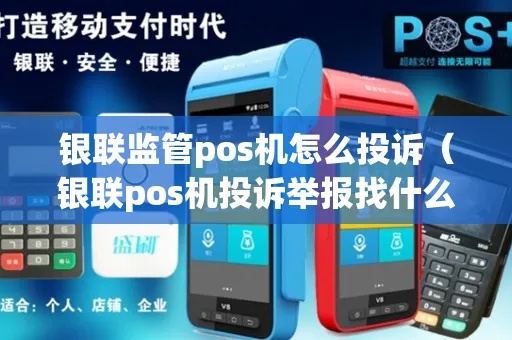 银联监管POS机怎么投诉(详解投诉银联监管POS机的方法) 银联监管POS机怎么投诉(详解投诉银联监管POS机的方法)