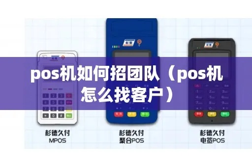 pos机怎么快速发展团队(POS机团队快速壮大的方法) pos机怎么快速发展团队(POS机团队快速壮大的方法)