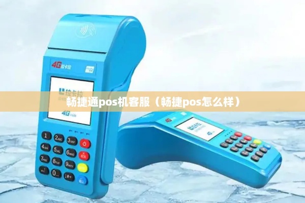畅捷通pos机怎么样（畅捷通pos机使用体验分享）