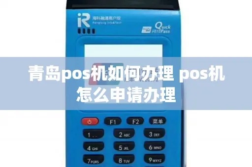 青岛如何申请POS机,POS机申请流程及条件解析