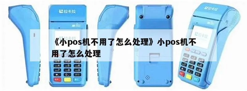 POS机不用了需要怎么处理(POS机报废处理方法) POS机不用了需要怎么处理(POS机报废处理方法)