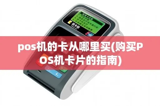 POS机里的卡怎么买(快速了解POS机使用的卡种类和购买方法) POS机里的卡怎么买(快速了解POS机使用的卡种类和购买方法)