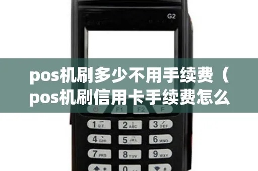 POS机怎么刷不收手续费（零手续费刷卡技巧）