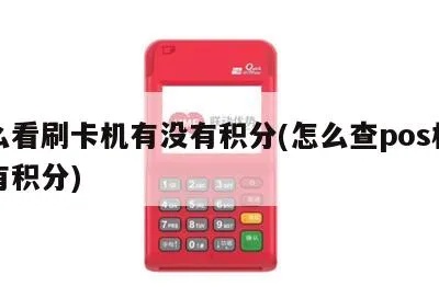 pos机积分怎么看(了解pos机积分查询方法) pos机积分怎么看(了解pos机积分查询方法)
