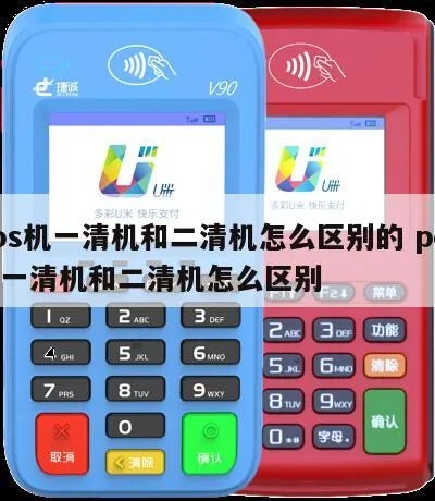 怎么正确区分POS机一清机,POS机清机操作步骤详解 怎么正确区分POS机一清机,POS机清机操作步骤详解