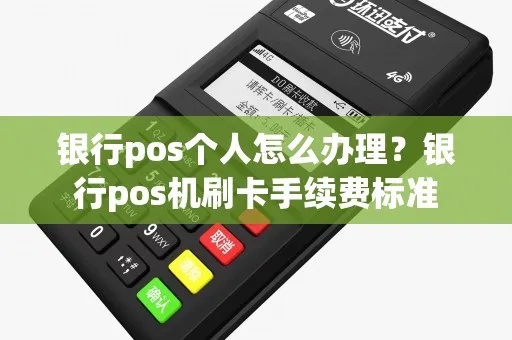 个人银行pos机办理流程及费用,个人银行pos机申请条件 个人银行pos机办理流程及费用,个人银行pos机申请条件