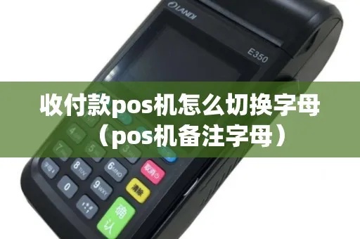 我pos机有字母怎么切换(pos机中英文输入切换方法) 我pos机有字母怎么切换(pos机中英文输入切换方法)