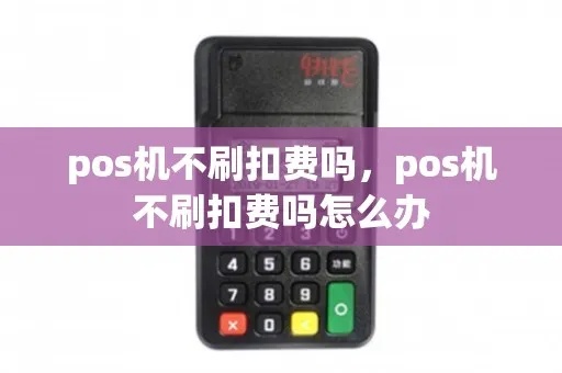 POS机扣服务费怎么处理,POS机扣费解决方法分享 POS机扣服务费怎么处理,POS机扣费解决方法分享