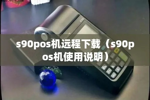 s90pos机怎么用(详细介绍S90POS机的操作步骤) s90pos机怎么用(详细介绍S90POS机的操作步骤)