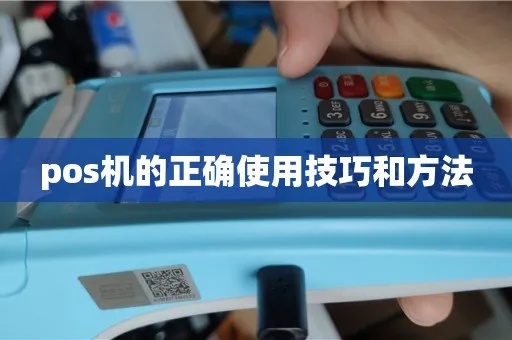 POS机如何正确操作(详解POS机的使用方法) POS机如何正确操作(详解POS机的使用方法)