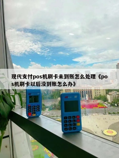 现代pos机没到账怎么处理,现代pos机资金未到账解决方法 现代pos机没到账怎么处理,现代pos机资金未到账解决方法