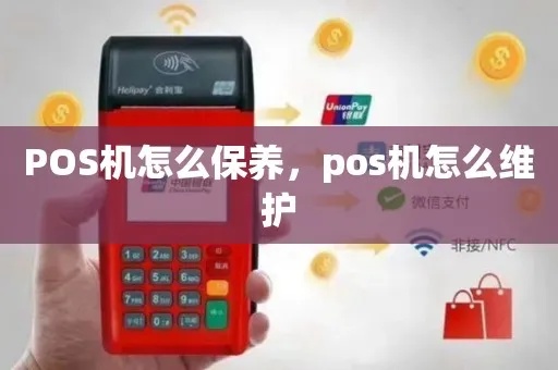 POS机长时间不使用应该如何处理,POS机保养方法分享 POS机长时间不使用应该如何处理,POS机保养方法分享