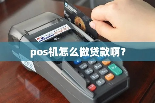 POS机怎么贷款（小白也能轻松搞定POS机贷款）