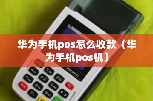 华为POS机开通收款步骤详解,华为POS机收款流程介绍 华为POS机开通收款步骤详解,华为POS机收款流程介绍