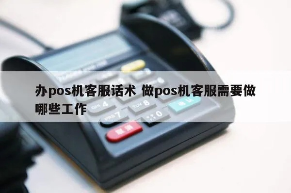 做POS机客服怎么说(POS机客服工作技巧) 做POS机客服怎么说(POS机客服工作技巧)