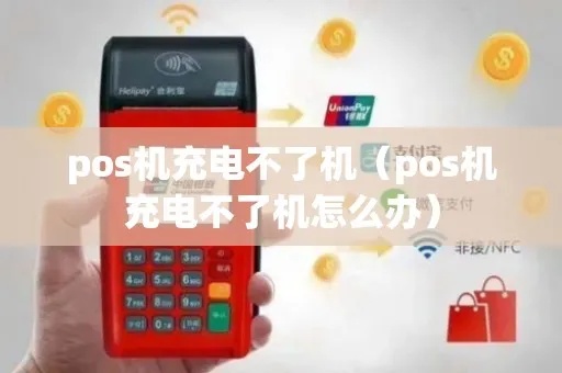 POS机充不上电了怎么办(POS机故障排除及维修方法) POS机充不上电了怎么办(POS机故障排除及维修方法)