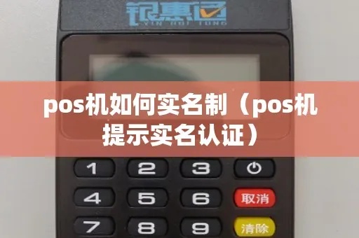 POS机实名认证步骤详解,快速实现POS机实名认证 POS机实名认证步骤详解,快速实现POS机实名认证