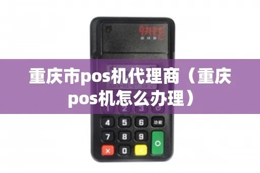 重庆POS机办理流程详解(重庆POS机申请办理指南) 重庆POS机办理流程详解(重庆POS机申请办理指南)