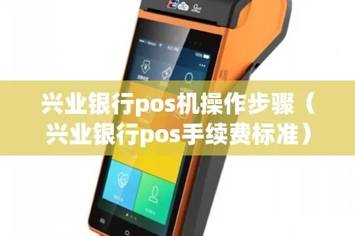 兴业POS机怎么使用(详细操作指南) 兴业POS机怎么使用(详细操作指南)